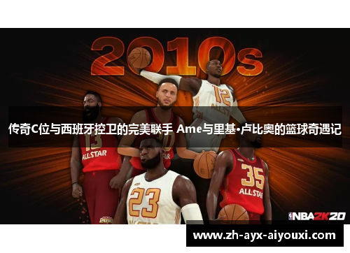 传奇C位与西班牙控卫的完美联手 Ame与里基·卢比奥的篮球奇遇记